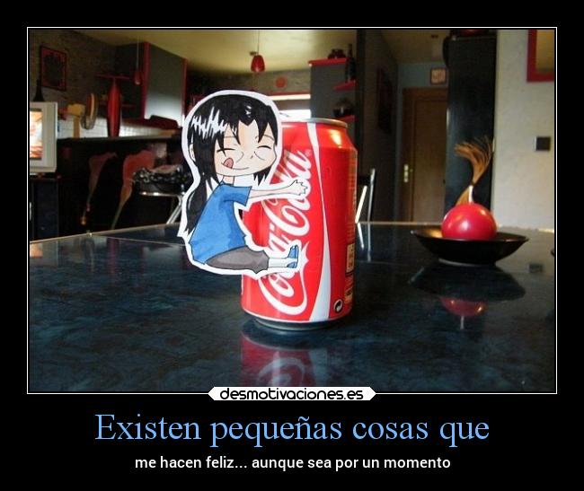 Existen pequeñas cosas que - me hacen feliz... aunque sea por un momento