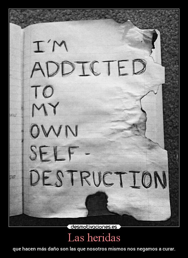 Las heridas - que hacen más daño son las que nosotros mismos nos negamos a curar.