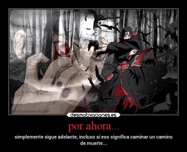 por ahora... - simplemente sigue adelante, incluso si eso significa caminar un camino
de muerte...