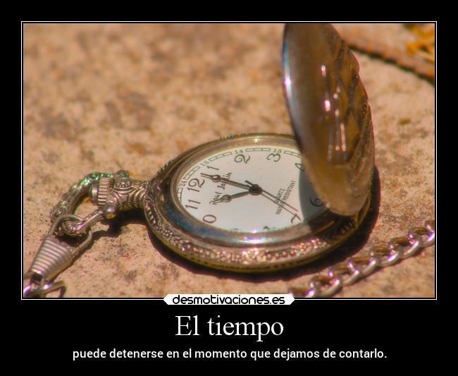El tiempo - puede detenerse en el momento que dejamos de contarlo.