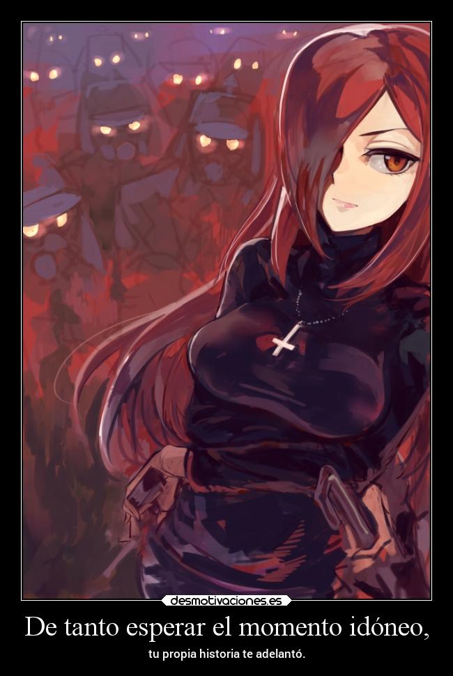 De tanto esperar el momento idóneo, - tu propia historia te adelantó.