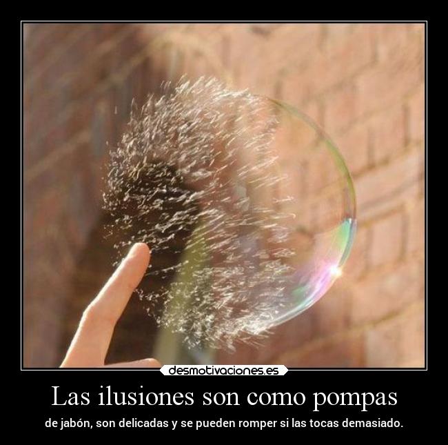 Las ilusiones son como pompas -