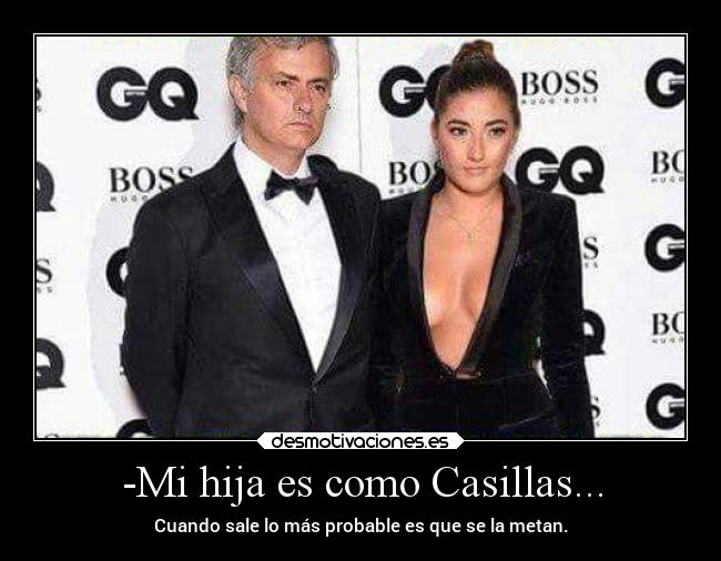 -Mi hija es como Casillas... - Cuando sale lo más probable es que se la metan.