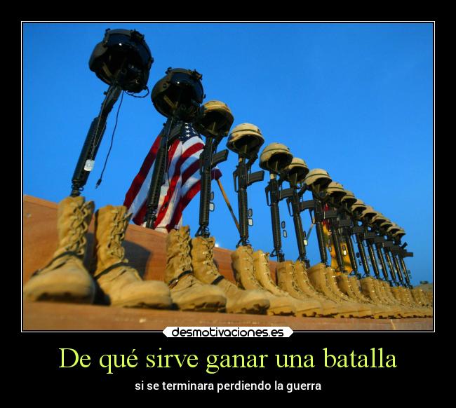 De qué sirve ganar una batalla - si se terminara perdiendo la guerra