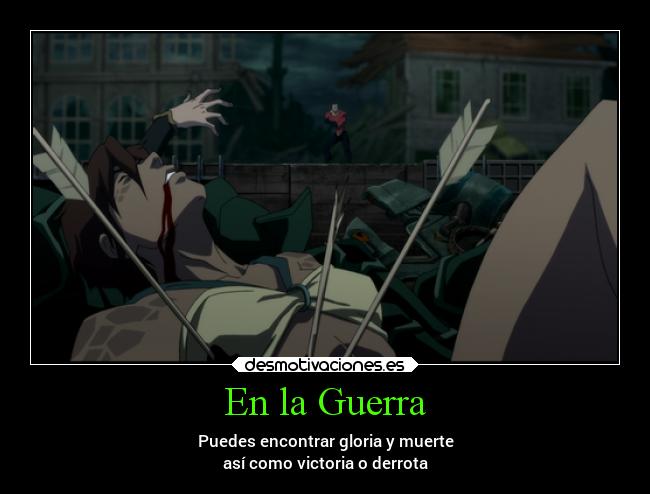 En la Guerra - Puedes encontrar gloria y muerte
así como victoria o derrota