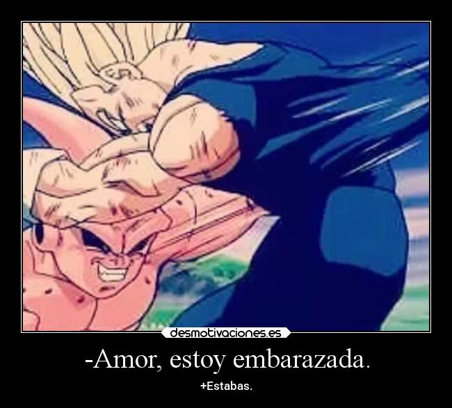 -Amor, estoy embarazada. - +Estabas.