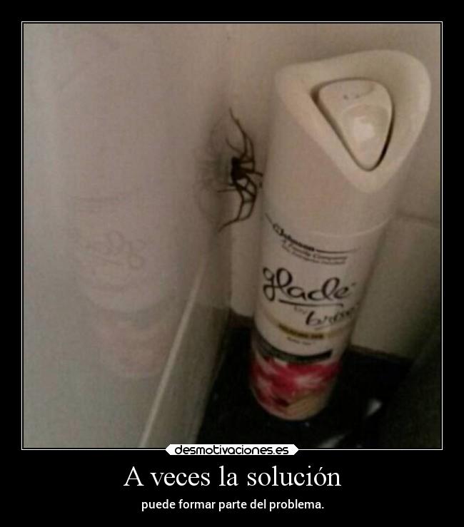 A veces la solución - puede formar parte del problema.