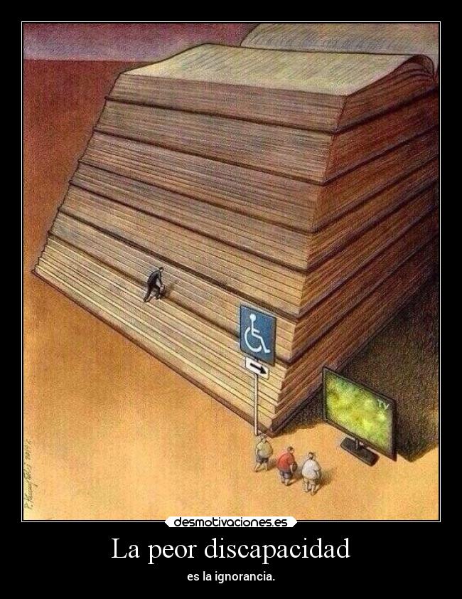 La peor discapacidad - es la ignorancia.