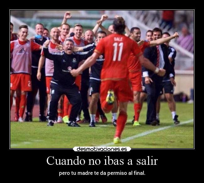 Cuando no ibas a salir - pero tu madre te da permiso al final.