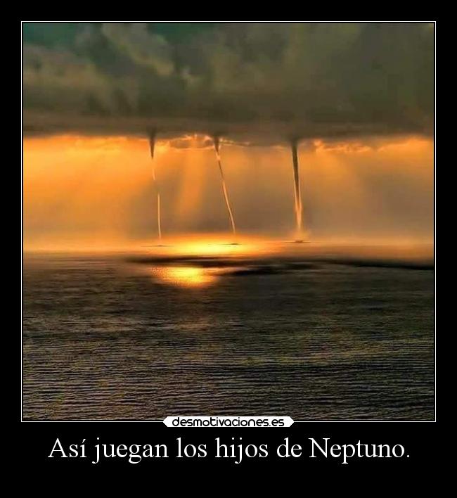 Así juegan los hijos de Neptuno. -