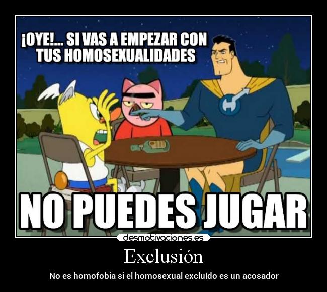 Exclusión - No es homofobia si el homosexual excluído es un acosador