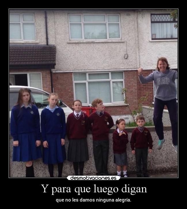 Y para que luego digan - que no les damos ninguna alegría.
