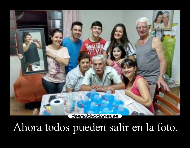 Ahora todos pueden salir en la foto. -