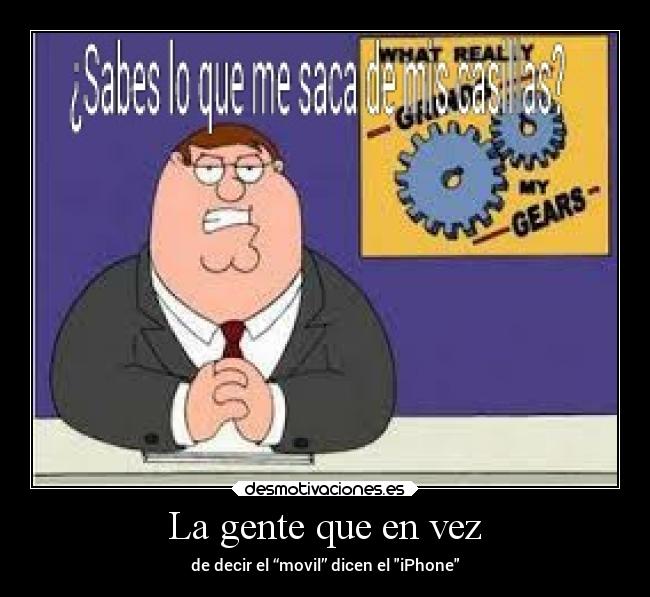 La gente que en vez - de decir el “movil” dicen el iPhone