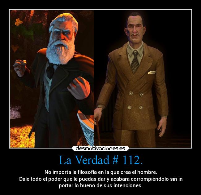 La Verdad # 112. - No importa la filosofía en la que crea el hombre.
Dale todo el poder que le puedas dar y acabara corrompiendolo sin in
portar lo bueno de sus intenciones.