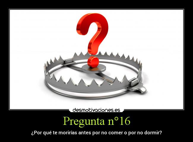 Pregunta n°16 - ¿Por qué te morirías antes por no comer o por no dormir?