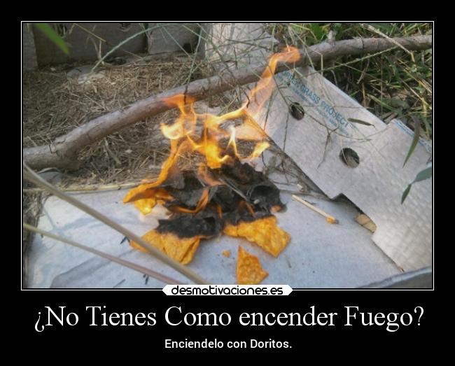 ¿No Tienes Como encender Fuego? - Enciendelo con Doritos.