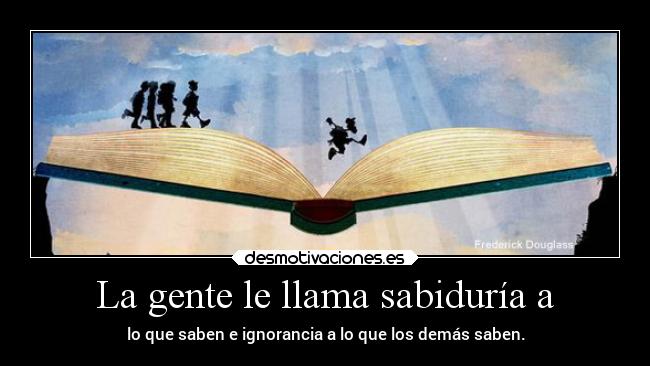 La gente le llama sabiduría a -