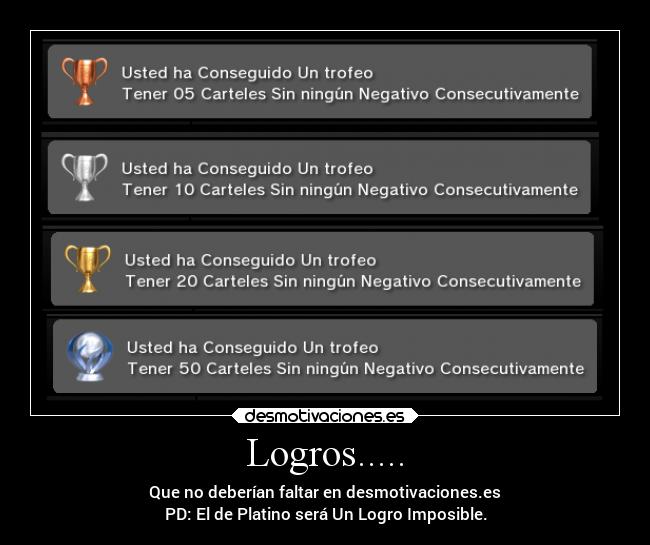 Logros..... - Que no deberían faltar en desmotivaciones.es
PD: El de Platino será Un Logro Imposible.
