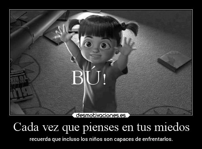 Cada vez que pienses en tus miedos -