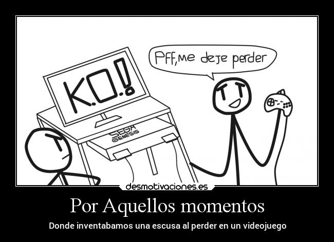Por Aquellos momentos - Donde inventabamos una escusa al perder en un videojuego