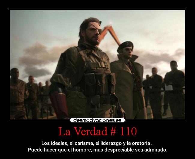 La Verdad # 110 - Los ideales, el carisma, el liderazgo y la oratoria . 
Puede hacer que el hombre, mas despreciable sea admirado.