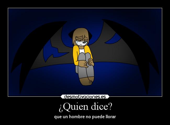 ¿Quien dice? - que un hombre no puede llorar