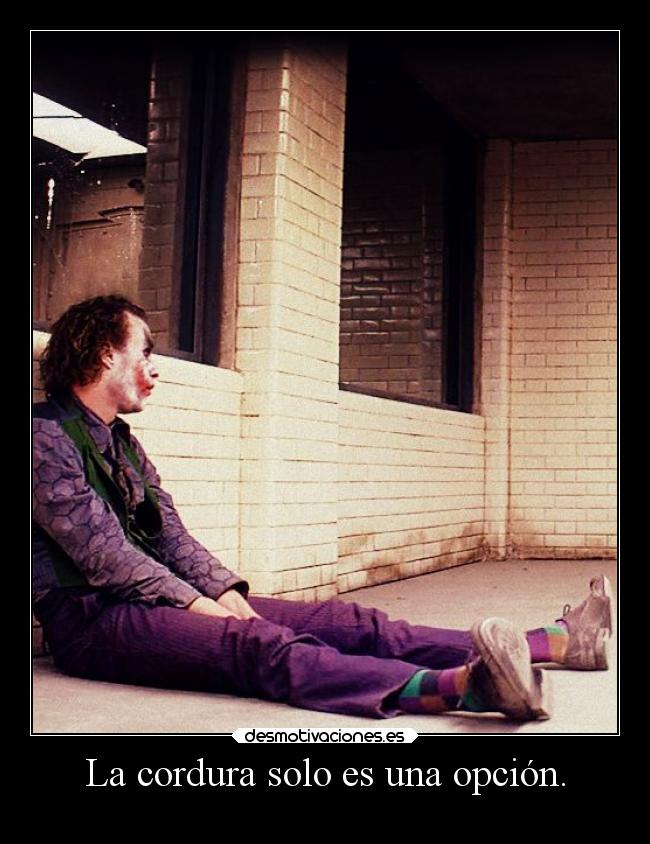 La cordura solo es una opción. -
