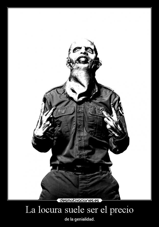 La locura suele ser el precio - de la genialidad.