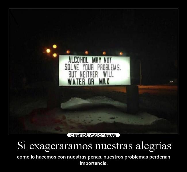 Si exageraramos nuestras alegrías -