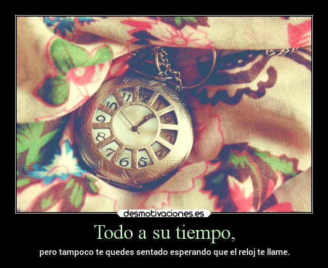 Todo a su tiempo, - 