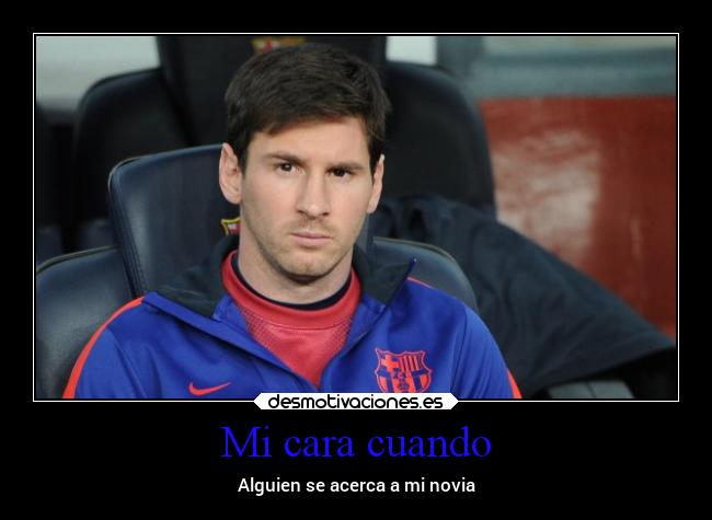 Mi cara cuando - Alguien se acerca a mi novia