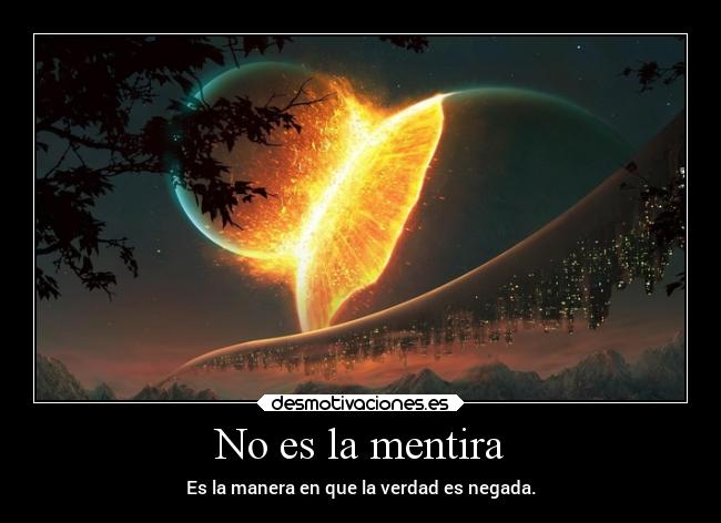 No es la mentira - Es la manera en que la verdad es negada.