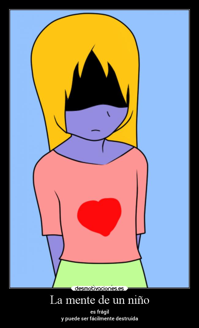 La mente de un niño - es frágil
y puede ser fácilmente destruida