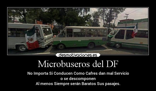 Microbuseros del DF - No Importa Si Conducen Como Cafres dan mal Servicio
o se descomponen
Al menos Siempre serán Baratos Sus pasajes.