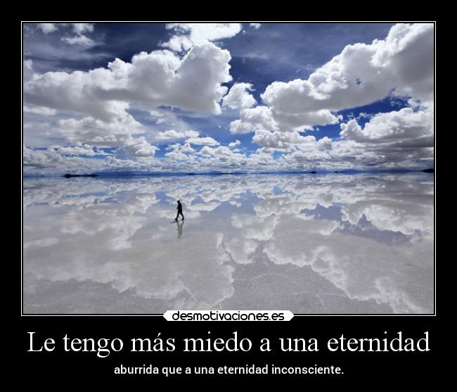 Le tengo más miedo a una eternidad -
