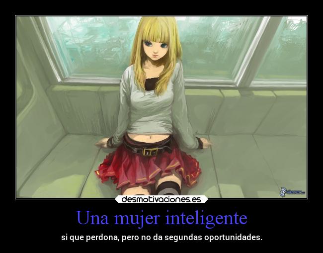 Una mujer inteligente - si que perdona, pero no da segundas oportunidades.