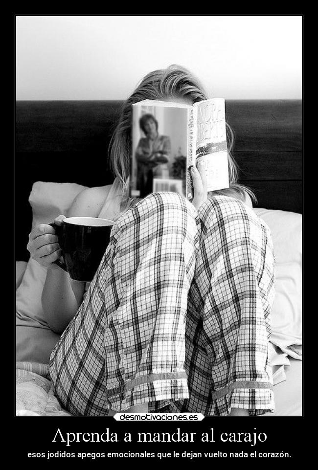 Aprenda a mandar al carajo - esos jodidos apegos emocionales que le dejan vuelto nada el corazón.