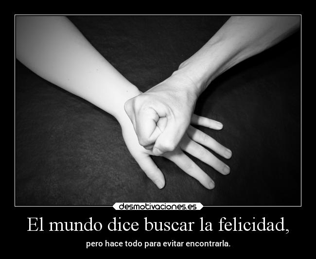 El mundo dice buscar la felicidad, - 