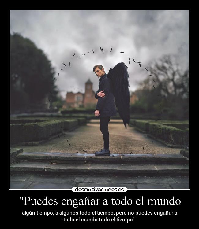 Puedes engañar a todo el mundo - algún tiempo, a algunos todo el tiempo, pero no puedes engañar a
todo el mundo todo el tiempo.