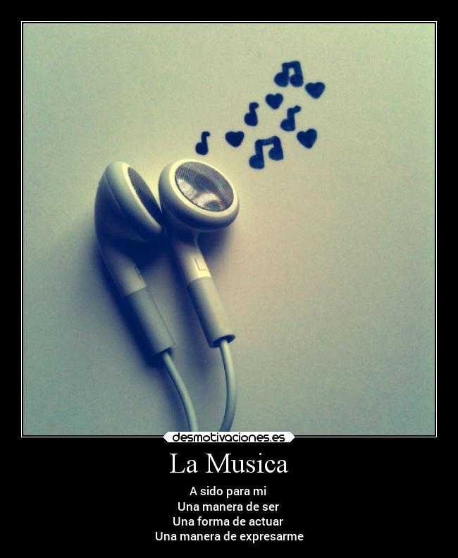 La Musica - A sido para mi
Una manera de ser
Una forma de actuar
Una manera de expresarme