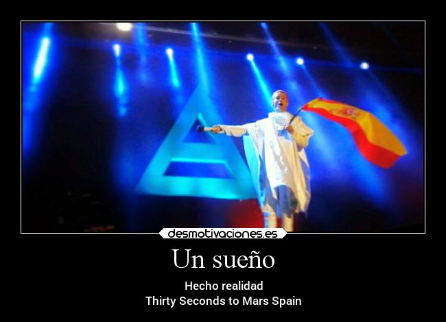 Un sueño - Hecho realidad
Thirty Seconds to Mars Spain