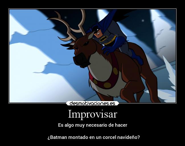 Improvisar - Es algo muy necesario de hacer

  ¿Batman montado en un corcel navideño?