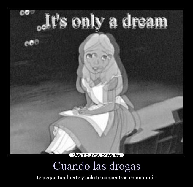 Cuando las drogas - te pegan tan fuerte y sólo te concentras en no morir.