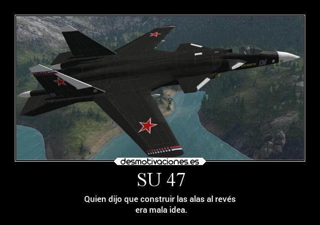 SU 47 - Quien dijo que construir las alas al revés
 era mala idea.