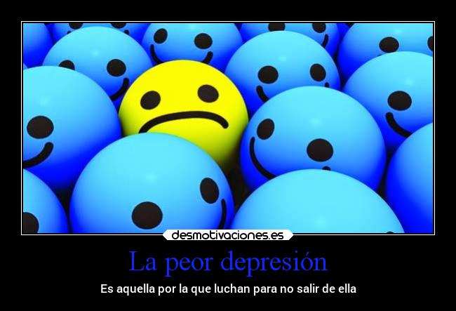 La peor depresión - Es aquella por la que luchan para no salir de ella