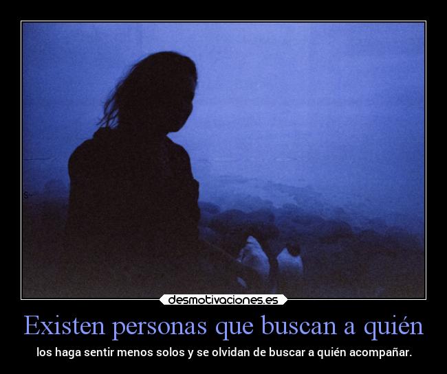Existen personas que buscan a quién -