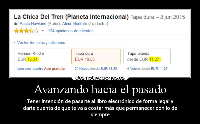 Avanzando hacia el pasado - Tener intención de pasarte al libro electrónico de forma legal y
darte cuenta de que te va a costar más que permanecer con lo de
siempre