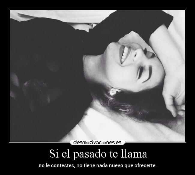 Si el pasado te llama - no le contestes, no tiene nada nuevo que ofrecerte.