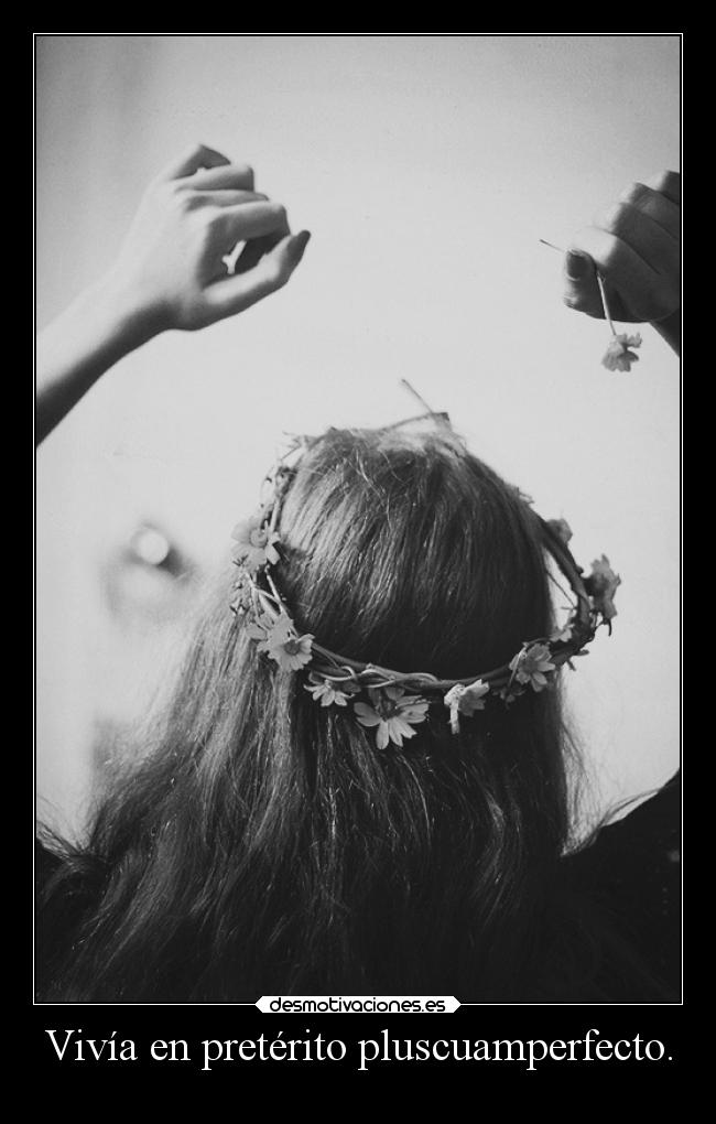 Vivía en pretérito pluscuamperfecto. -